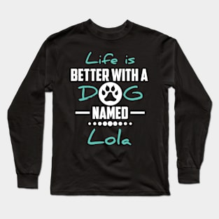 Life Is Better With A Dog Named Lola Long Sleeve T-Shirt